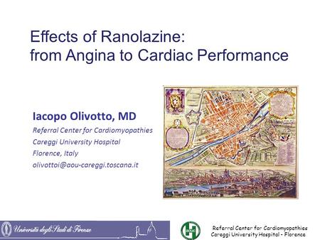 Effects of Ranolazine: from Angina to Cardiac Performance Iacopo Olivotto, MD Referral Center for Cardiomyopathies Careggi University Hospital Florence,
