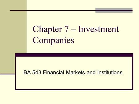 Chapter 7 – Investment Companies BA 543 Financial Markets and Institutions.