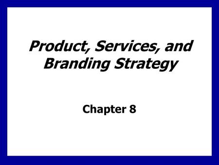 Product, Services, and Branding Strategy Chapter 8.