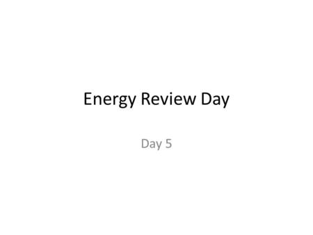 Energy Review Day Day 5. binder Energy Packet Welcome to Science! Enter Quietly 1.Place binder on top corner of your side of the table 2.Pencils at the.