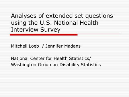Analyses of extended set questions using the U.S. National Health Interview Survey Mitchell Loeb / Jennifer Madans National Center for Health Statistics/