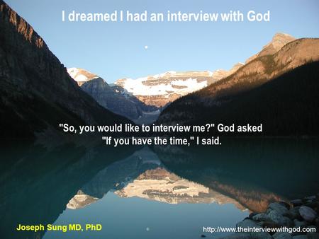I dreamed I had an interview with God  Joseph Sung MD, PhD So, you would like to interview me? God asked If you have.