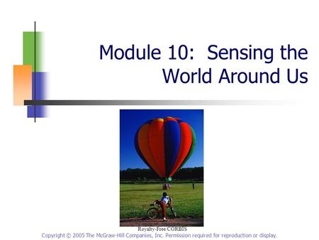 Copyright © 2005 The McGraw-Hill Companies, Inc. Permission required for reproduction or display. Module 10: Sensing the World Around Us Royalty-Free/CORBIS.