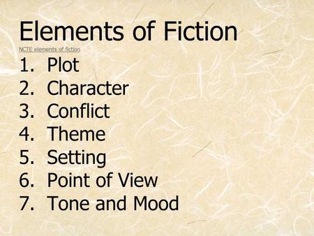 Elements of Fiction NCTE elements of fiction 1. Plot 2. Character 3