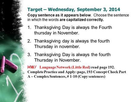 Target – Wednesday, September 3, 2014 Copy sentence as it appears below. Choose the sentence in which the words are capitalized correctly. 1.Thanksgiving.