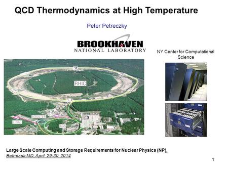 1 QCD Thermodynamics at High Temperature Peter Petreczky Large Scale Computing and Storage Requirements for Nuclear Physics (NP), Bethesda MD, April 29-30,