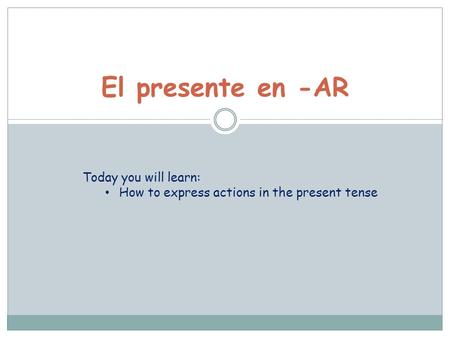 El presente en -AR Today you will learn: