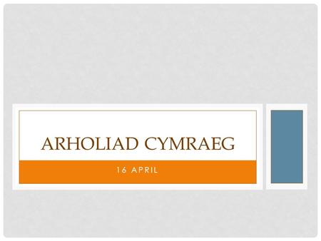 16 APRIL ARHOLIAD CYMRAEG. FORMAT OF THE EXAM. The exam is worth 30% There will be two parts: language and background history of Wales.