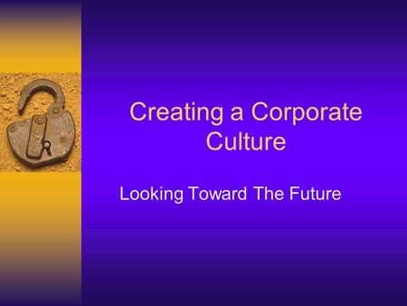 Creating a Corporate Culture Looking Toward The Future.