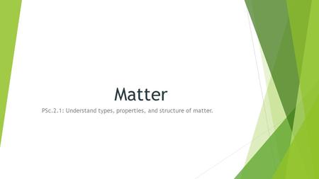 Matter PSc.2.1: Understand types, properties, and structure of matter.
