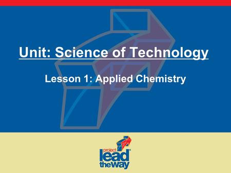 Unit: Science of Technology Lesson 1: Applied Chemistry.