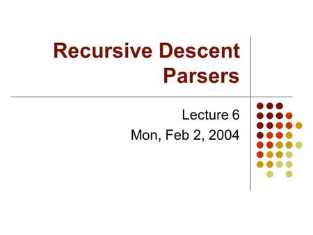 Recursive Descent Parsers Lecture 6 Mon, Feb 2, 2004.