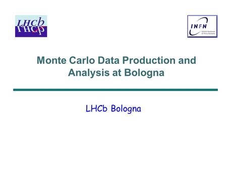 Monte Carlo Data Production and Analysis at Bologna LHCb Bologna.