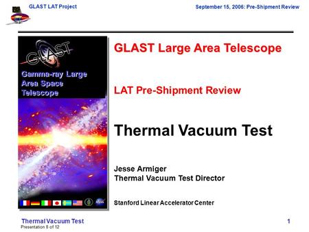 GLAST LAT Project September 15, 2006: Pre-Shipment Review Presentation 8 of 12 Thermal Vacuum Test 1 GLAST Large Area Telescope LAT Pre-Shipment Review.