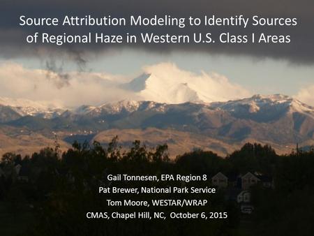 Source Attribution Modeling to Identify Sources of Regional Haze in Western U.S. Class I Areas Gail Tonnesen, EPA Region 8 Pat Brewer, National Park Service.