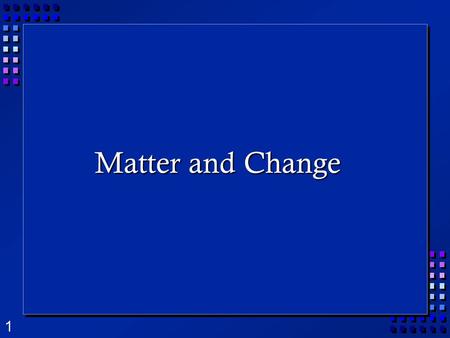 1 Matter and Change. 2 What is Matter?  Matter is anything that takes up space and has mass.  Mass is the amount of matter in an object.
