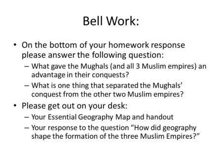 Bell Work: On the bottom of your homework response please answer the following question: – What gave the Mughals (and all 3 Muslim empires) an advantage.