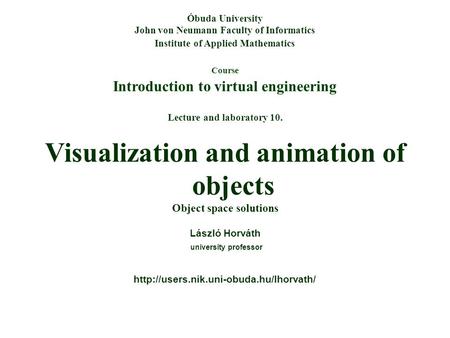 Course Introduction to virtual engineering Óbuda University John von Neumann Faculty of Informatics Institute of Applied Mathematics Lecture and laboratory.