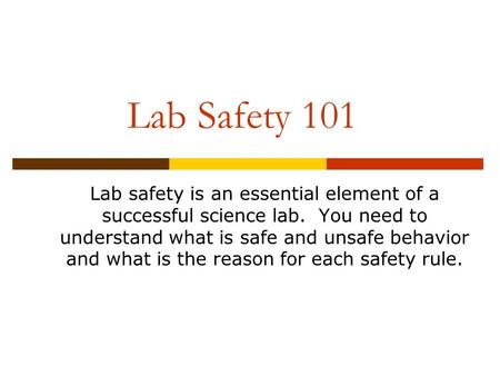 Lab Safety 101 Lab safety is an essential element of a successful science lab. You need to understand what is safe and unsafe behavior and what is the.