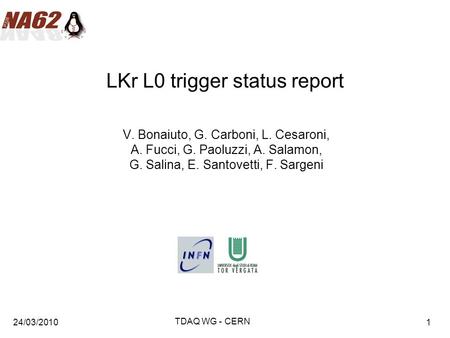 24/03/2010 TDAQ WG - CERN 1 LKr L0 trigger status report V. Bonaiuto, G. Carboni, L. Cesaroni, A. Fucci, G. Paoluzzi, A. Salamon, G. Salina, E. Santovetti,