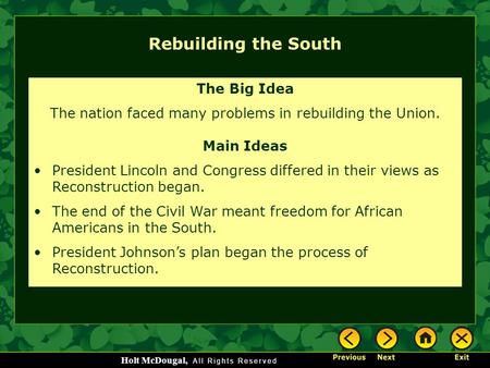 Holt McDougal, Rebuilding the South The Big Idea The nation faced many problems in rebuilding the Union. Main Ideas President Lincoln and Congress differed.