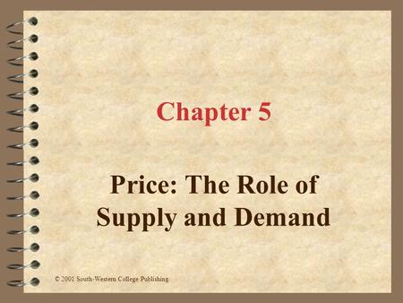 Chapter 5 Price: The Role of Supply and Demand © 2001 South-Western College Publishing.