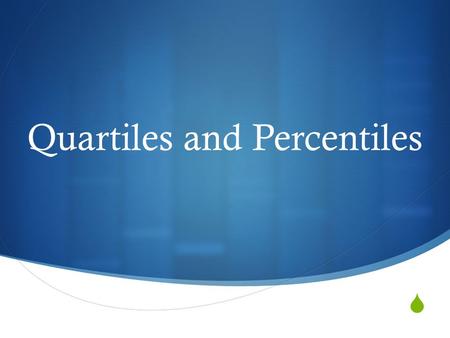  Quartiles and Percentiles. Quartiles  A quartile divides a sorted (least to greatest) data set into 4 equal parts, so that each part represents ¼ of.