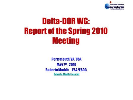 Delta-DOR WG: Report of the Spring 2010 Meeting Portsmouth, VA, USA May 7 th, 2010 Roberto Maddè ESA/ESOC,