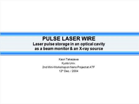 PULSE LASER WIRE Laser pulse storage in an optical cavity as a beam monitor & an X-ray source Kaori Takezawa Kyoto Univ. 2nd Mini-Workshop on Nano Project.