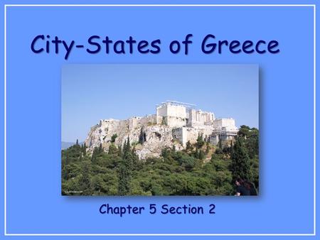 City-States of Greece Chapter 5 Section 2. Today’s Goal Compare the culture and governments of Athens & Sparta.