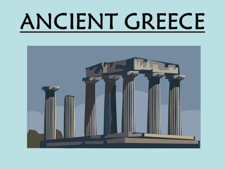ANCIENT GREECE I. Geography Shapes Greek Life A.LOCATION- Greece is located in Southern Europe along the Mediterranean Sea.