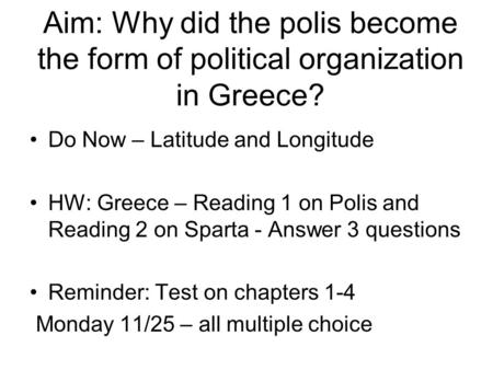 Aim: Why did the polis become the form of political organization in Greece? Do Now – Latitude and Longitude HW: Greece – Reading 1 on Polis and Reading.