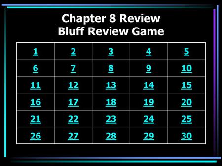 Chapter 8 Review Bluff Review Game 12345 678910 1112131415 1617181920 2122232425 2627282930.
