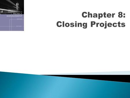 Copyright 2008 Introduction to Project Management, Second Edition 2  Closing projects involves gaining stakeholder and customer acceptance of the final.