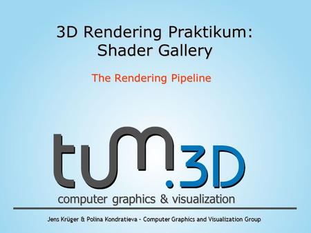 Jens Krüger & Polina Kondratieva – Computer Graphics and Visualization Group computer graphics & visualization 3D Rendering Praktikum: Shader Gallery The.
