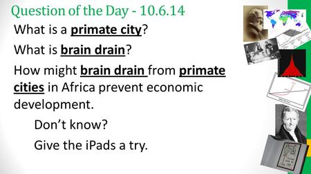 Question of the Day - 10.6.14 What is a primate city? What is brain drain? How might brain drain from primate cities in Africa prevent economic development.