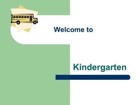 Welcome to Kindergarten. General Information We have 4 kindergarten teachers at this time. Mrs. Scott Mrs. Burgan Mrs. Sheffield Ms. Johnson.