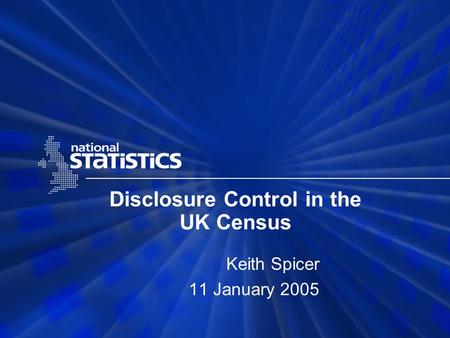Disclosure Control in the UK Census Keith Spicer 11 January 2005.