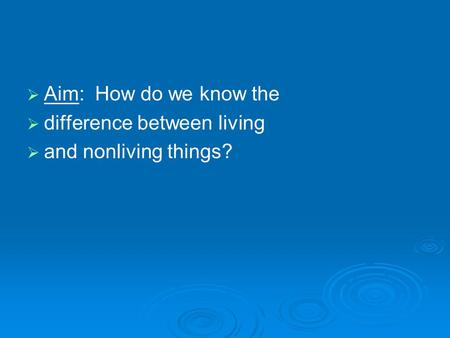   Aim: How do we know the   difference between living   and nonliving things?