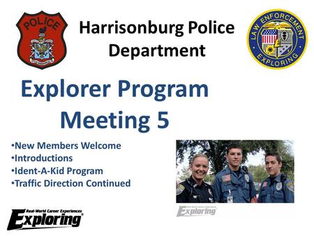 Harrisonburg Police Department Explorer Program Meeting 5 New Members Welcome Introductions Ident-A-Kid Program Traffic Direction Continued.
