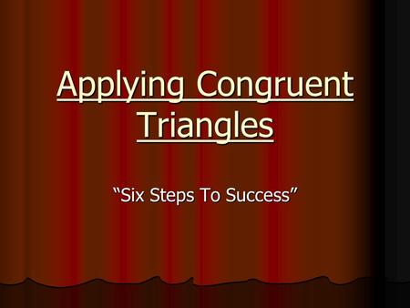 Applying Congruent Triangles “Six Steps To Success”