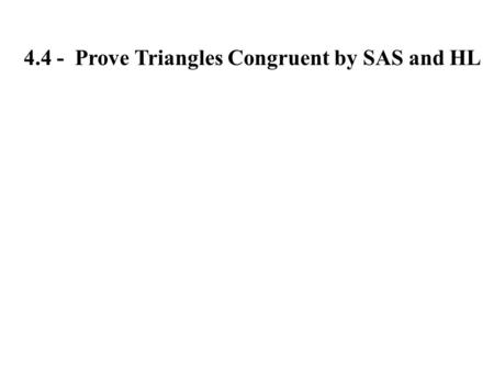 4.4 - Prove Triangles Congruent by SAS and HL. Included Angle: Angle in-between two congruent sides.