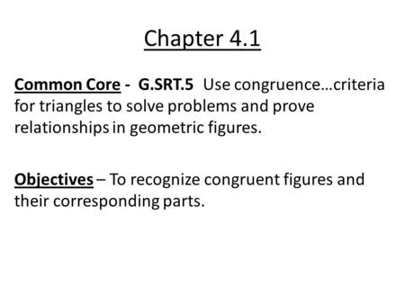 Chapter 4.1 Common Core - G.SRT.5 Use congruence…criteria for triangles to solve problems and prove relationships in geometric figures. Objectives – To.