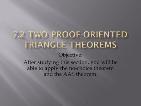 Objective: After studying this section, you will be able to apply the no-choice theorem and the AAS theorem.