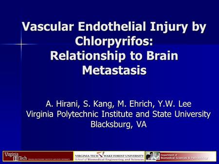Vascular Endothelial Injury by Chlorpyrifos: Relationship to Brain Metastasis A. Hirani, S. Kang, M. Ehrich, Y.W. Lee Virginia Polytechnic Institute and.