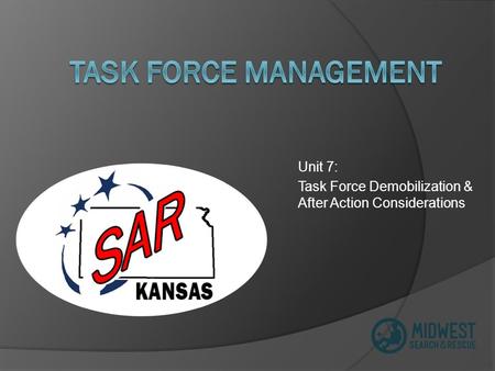 Unit 7: Task Force Demobilization & After Action Considerations.
