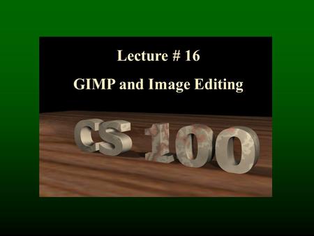 Lecture # 16 GIMP and Image Editing. GIMP by Example: Restoring Pictures.