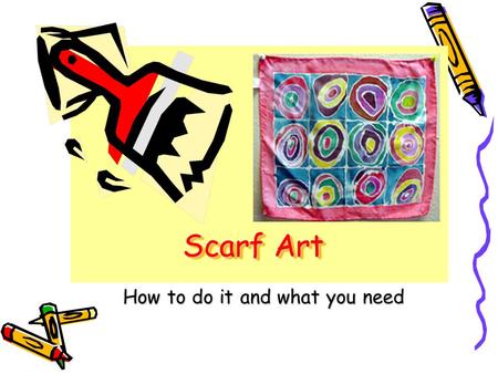 Scarf Art How to do it and what you need. Equipment Pencil Scotch tape Paint brush Cotton swabs Looms Dye (silk salt) Scarf Colour Resist Hair dryer (if.
