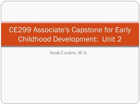 Sarah Cordett, M.A. CE299 Associate's Capstone for Early Childhood Development: Unit 2.