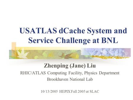 USATLAS dCache System and Service Challenge at BNL Zhenping (Jane) Liu RHIC/ATLAS Computing Facility, Physics Department Brookhaven National Lab 10/13/2005.